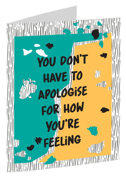 "You Don't Have To Apologise For How You're Feeling"