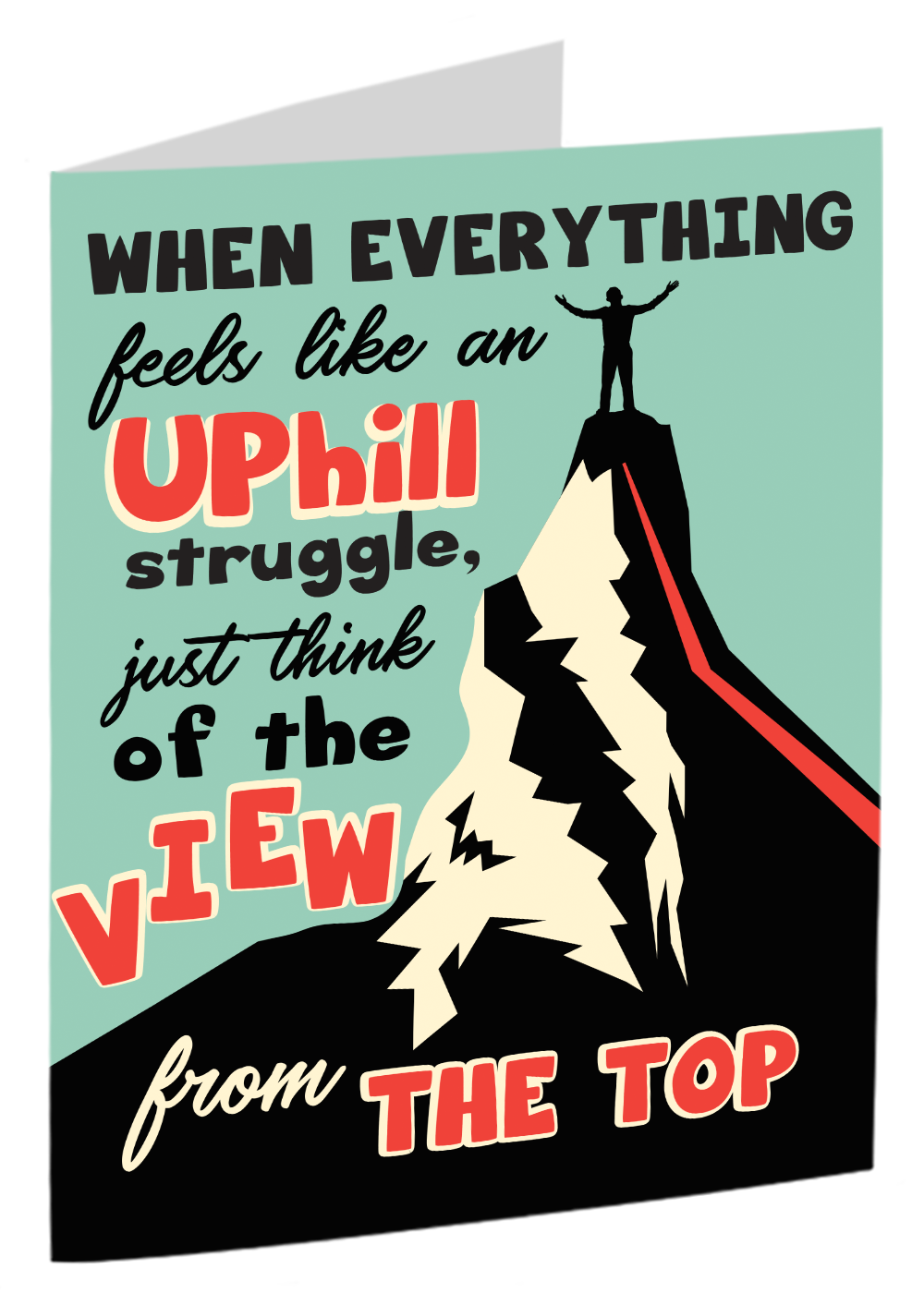 When Everything Feels Like An Uphill Struggle, Just Think Of The View From The Top