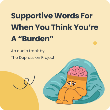 Supportive Words For When You Think You’re A “Burden”