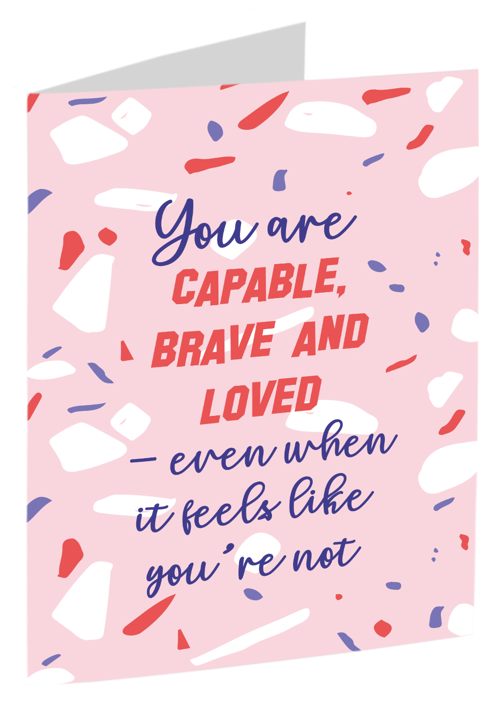 You Are Capable, Brave And Loved - Even When It Feels Like You're Not