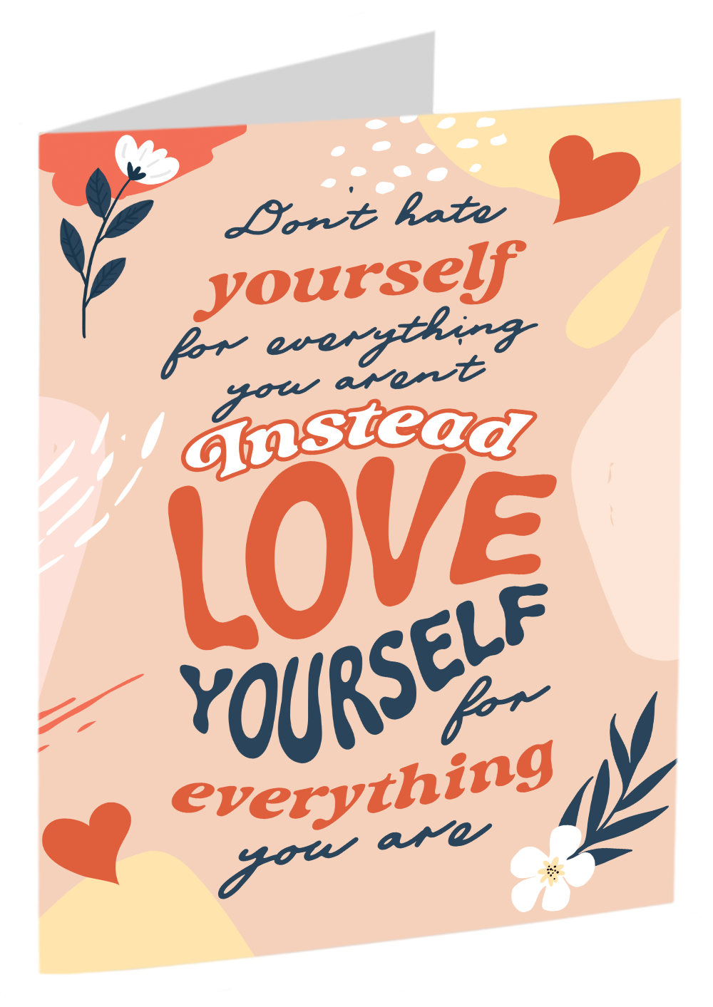 "Don't Hate Yourself For Everything You Aren't ... Instead, Love Yourself For Everything You Are"