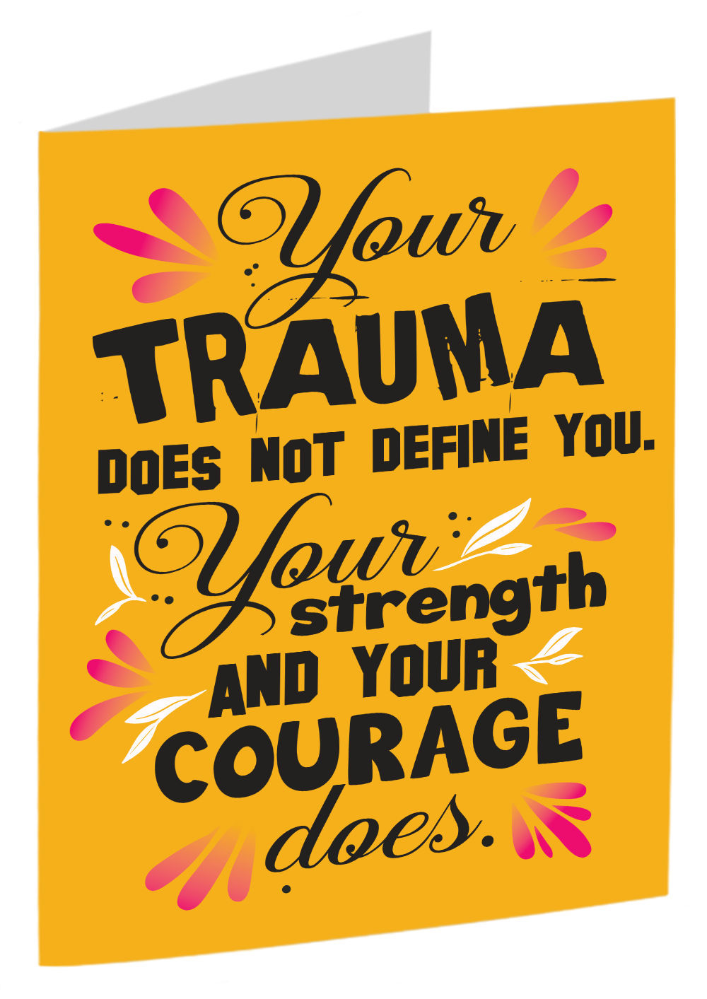 TRAUMA QUOTES: "Your trauma does not define you - your strength and your courage does"